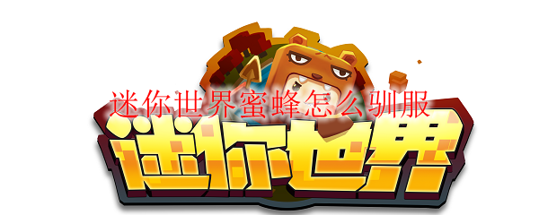 迷你世界蜜蜂怎么驯服