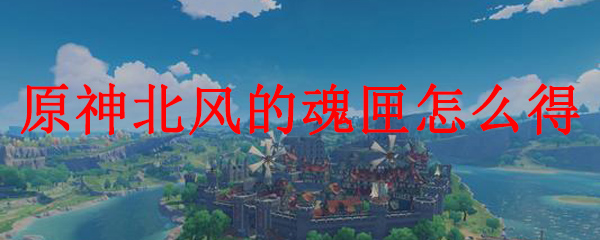 原神北风的魂匣怎么得