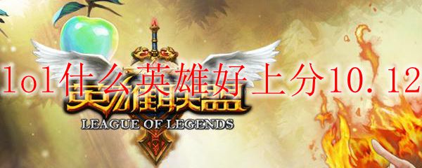 lol什么英雄好上分10.12