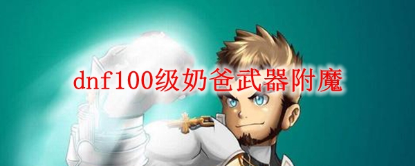 dnf100级奶爸武器附魔