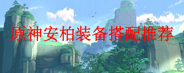 原神安柏装备搭配