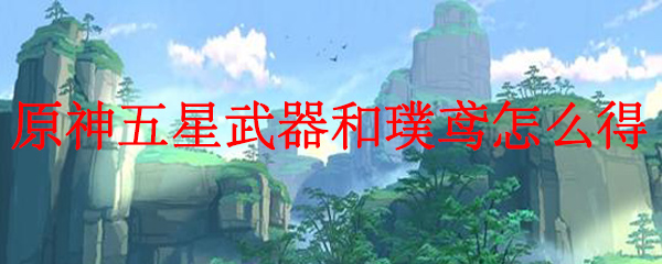 原神五星武器和璞鸢怎么得