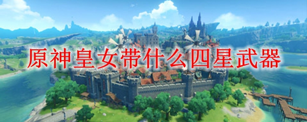 原神皇女四星武器