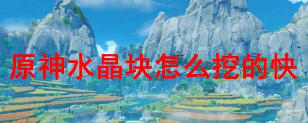 原神水晶块怎么挖的快