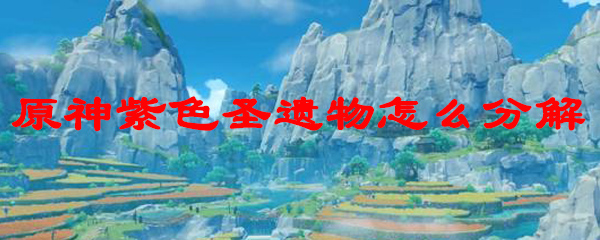 原神紫色圣遗物怎么分解