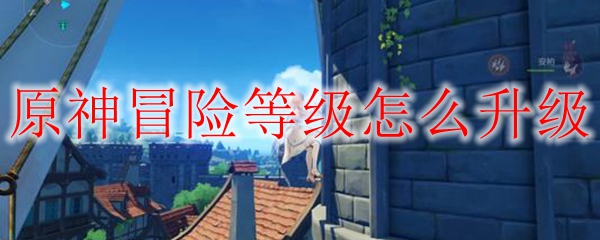原神手游如何提升冒险等级