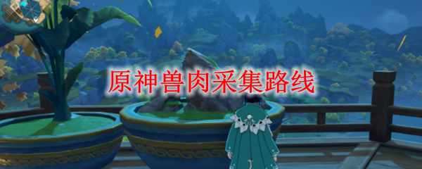 原神兽肉采集路线
