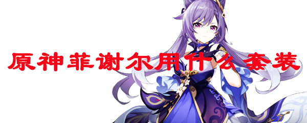 原神菲谢尔用什么套装