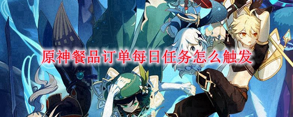 原神餐品订单每日任务怎么触发