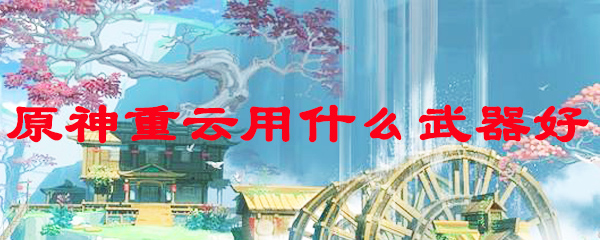 原神重云用什么武器好