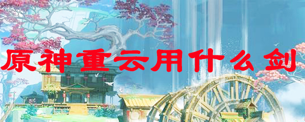 原神重云用什么剑