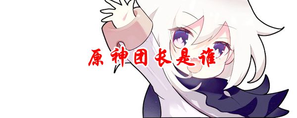 原神团长是谁