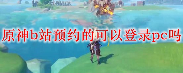 原神b站预约的可以登录pc吗
