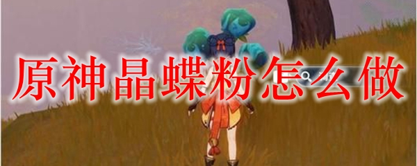 原神晶蝶粉怎么做