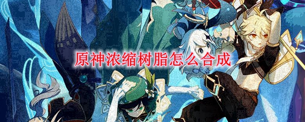 原神浓缩树脂怎么合成