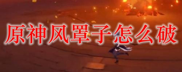原神风罩子怎么破