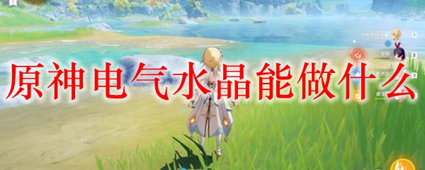 原神电气水晶能做什么