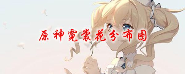 原神霓裳花分布图