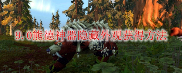 魔兽世界9.0熊德神器隐藏外观怎么获得