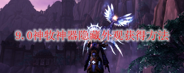魔兽世界9.0神牧神器隐藏外观怎么获得