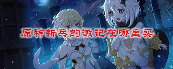 原神新兵的徽记在哪里买