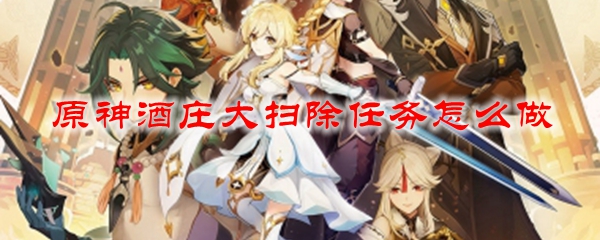 原神酒庄大扫除任务怎么做