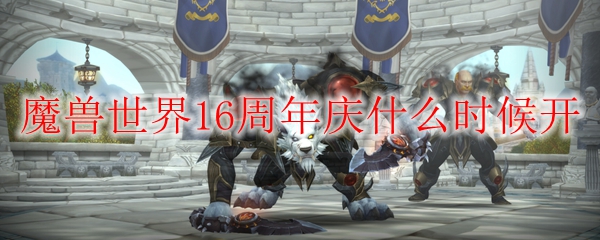 魔兽世界16周年庆什么时候开