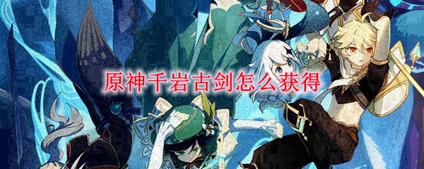 原神千岩古剑怎么获得