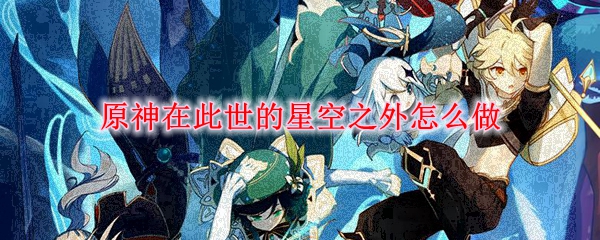 原神在此世的星空之外怎么做