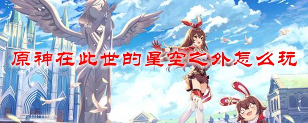 原神在此世的星空之外怎么玩