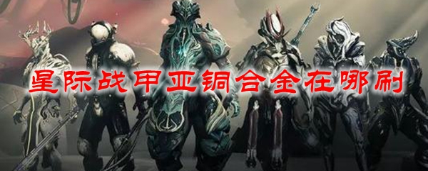 星际战甲亚铜合金在哪刷