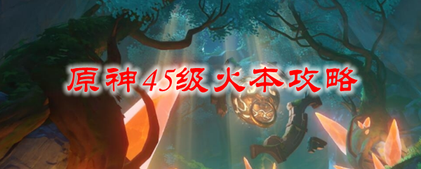 原神45级火本攻略
