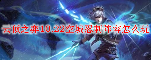 云顶之弈10.22空城忍刺阵容怎么玩