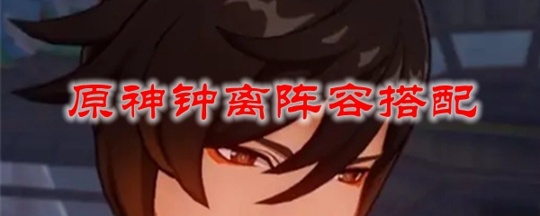 原神钟离阵容搭配