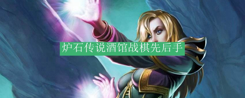 炉石传说酒馆战棋先后手