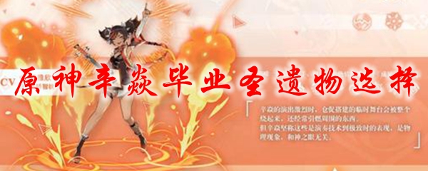 原神辛焱毕业圣遗物选择