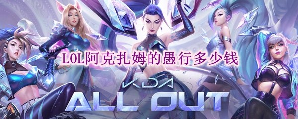 lol阿克扎姆的愚行多少钱