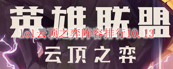 lol云顶之弈阵容排行10.13