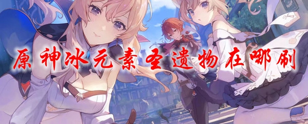 原神冰元素圣遗物在哪刷