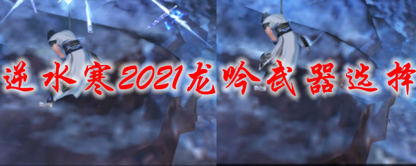 逆水寒2021龙吟武器选择
