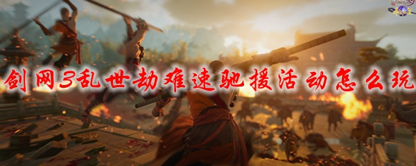 剑网3乱世劫难速驰援活动怎么玩