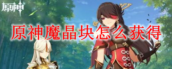 原神魔晶块怎么获得