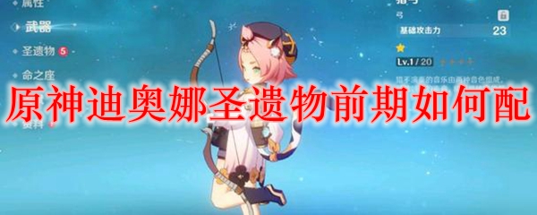 原神迪奥娜圣遗物前期如何配