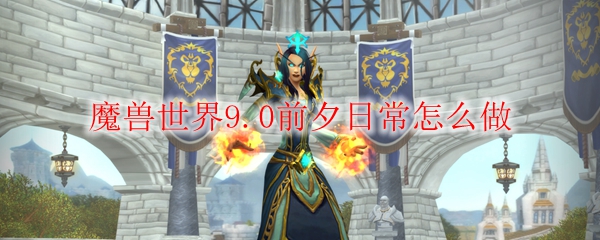 魔兽世界9.0前夕日常怎么做