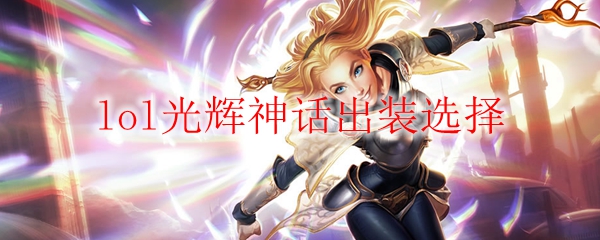 lol光辉神话出装选择