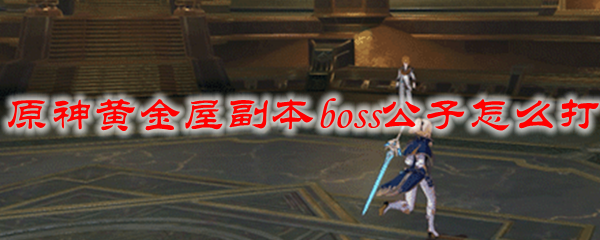 原神黄金屋副本boss公子怎么打