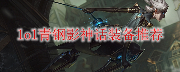 lol青钢影神话装备推荐
