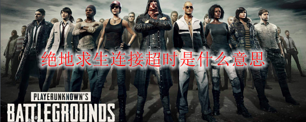 绝地求生连接超时是什么意思