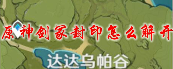 原神剑冢封印怎么解开