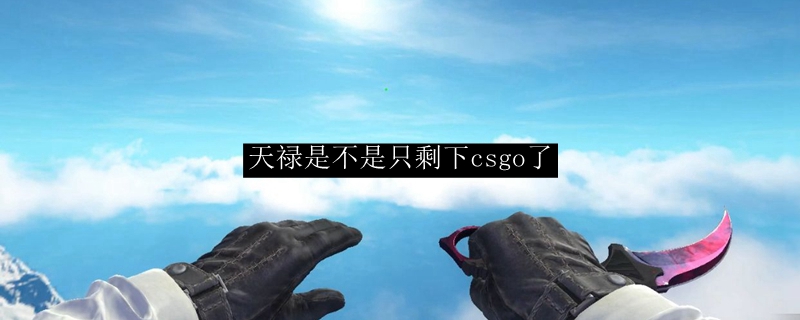 天禄是不是只剩下csgo了